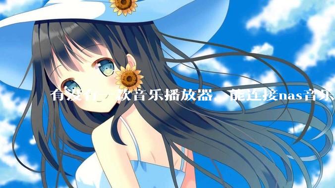 有没有一款音乐播放器，能连接nas音乐，创建音乐库，自动匹配歌词封面等等？类似infuse的概念呢？