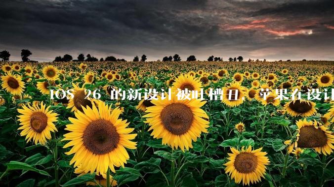 iOS 26 的新设计被吐槽丑，苹果在设计更新时考虑了哪些因素？你对这一设计都有哪些评价？
