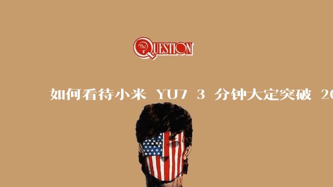 如何看待小米 YU7 3 分钟大定突破 20 万辆，锁单 12.2 万辆？小米汽车做对了什么？