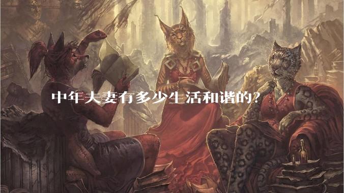 中年夫妻有多少生活和谐的？