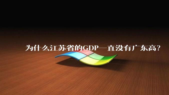 为什么江苏省的GDP一直没有广东高？