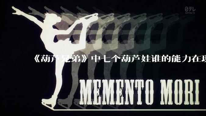 《葫芦兄弟》中七个葫芦娃谁的能力在现代用处更大？