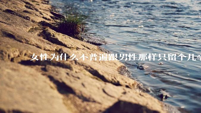 女性为什么不普遍跟男性那样只留个几毫米或2-3厘米短发，女性不觉得长发麻烦吗?