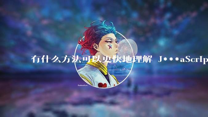 有什么方法可以更快地理解 J***aScript？
