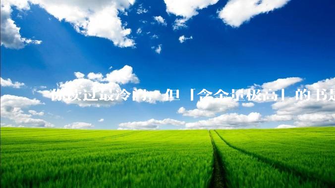 你读过最冷门，但「含金量极高」的书是什么？